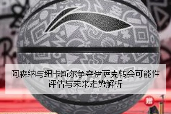 阿森纳与纽卡斯尔争夺伊萨克转会可能性评估与未来走势解析